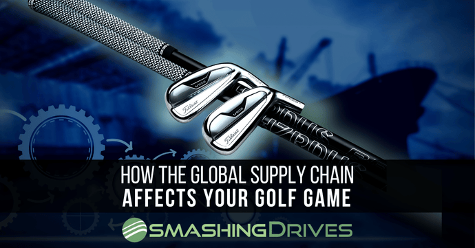 How the Global Supply Chain is affecting your Golf Game