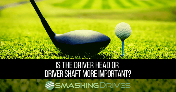 Is The Driver Head Or Driver Shaft More Important?