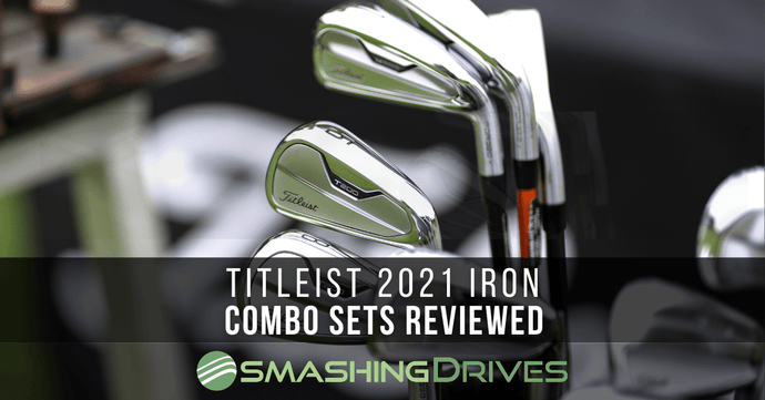 Titleist 2021 Combo Iron Sets Reviewed