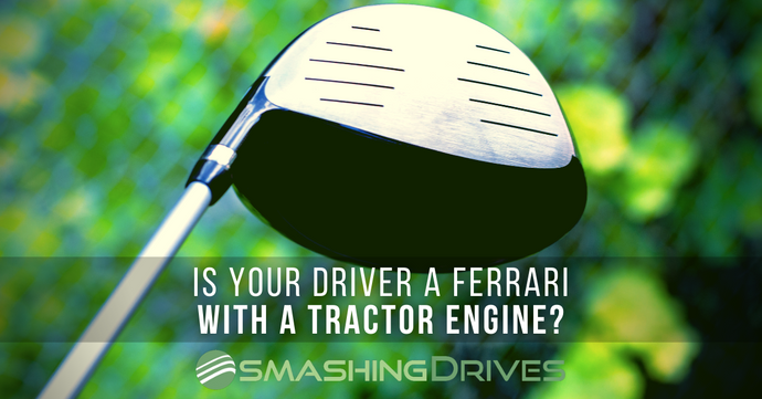 Is your Driver a Ferrari with a Tractor engine?
